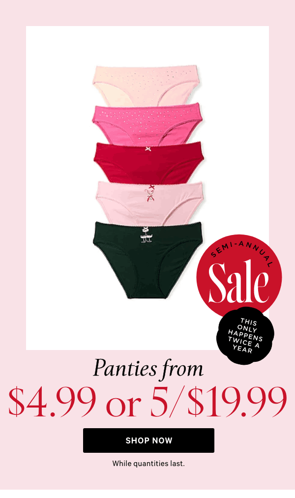 Semi-Annual Sale    Panties from $4.99 or 5/$19.99 While quantities last.  Shop Now >
