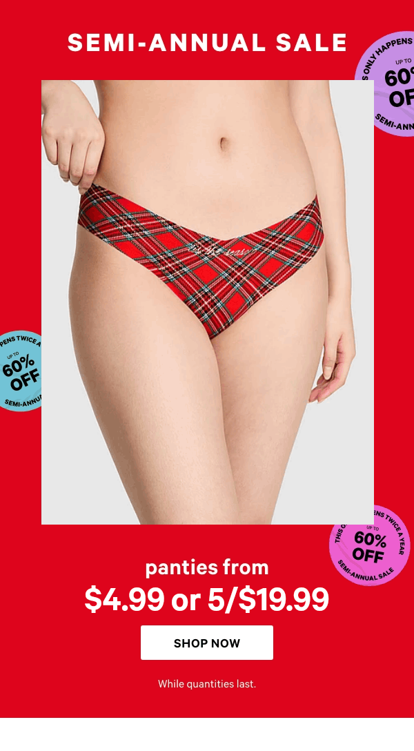 [Semi-Annual Sale Lockup]    Panties from $4.99 or 5/$19.99  While quantities last.   Shop Now > 