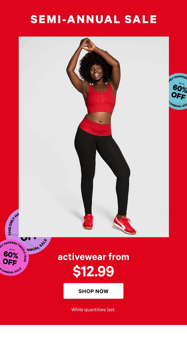 [Semi-Annual Sale Lockup]    Activewear from $12.99   While quantities last.   Shop Now > 