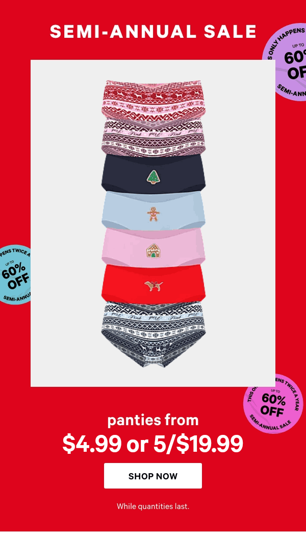 [Semi-Annual Sale Lockup]    Panties from $4.99 or 5/$19.99  While quantities last.   Shop Now > 