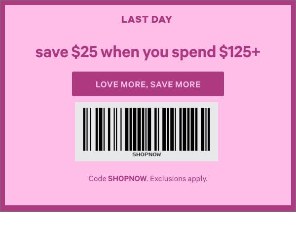 [Two Days Only]   Save $15 When You Spend $75    $25 Off $100 • $50 Off $150+    Online only. Code SHOPNOW. Excludes select third-party styles.   Shop Now > 