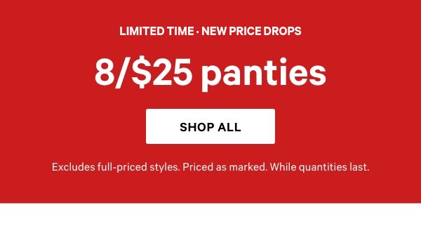 [SEMI-ANNUAL SALE lock-up]    [Limited Time] • New Price Drops    8/$25 Panties   Excludes full-priced styles. Priced as marked. While quantities last.   Shop All > 