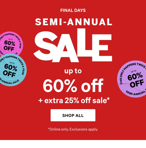 [SEMI-ANNUAL SALE lock-up]&nbsp;&nbsp;Final Days&nbsp;&nbsp;UP TO 60% OFF&nbsp;&nbsp;+ Extra 25% Off Sale*&nbsp;&nbsp;*Online only. Exclusions apply.&nbsp;Shop Now > 