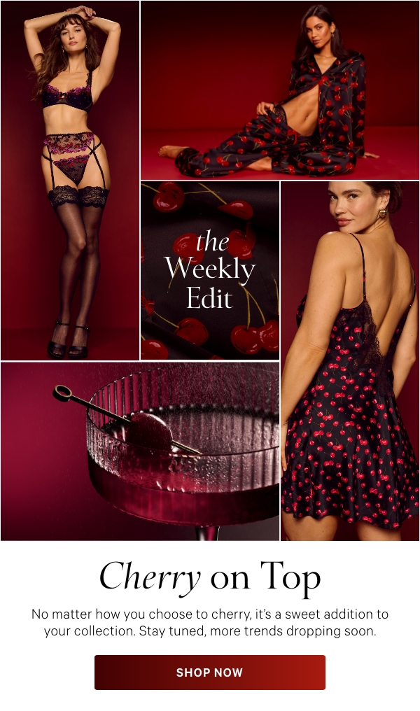 The Weekly Edit  Cherry on Top  No matter how you choose to cherry, it's a sweet addition to your collection. Stay tuned, more trends dropping soon.  SHOP NOW>