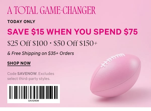 Free Shipping on $35+ Orders    Today Only   A Total Game-Changer   Save $15 When You Spend $75   $25 Off $100 • $50 Off $150+   Code SAVENOW. Excludes select third-party styles.   Shop Now > 