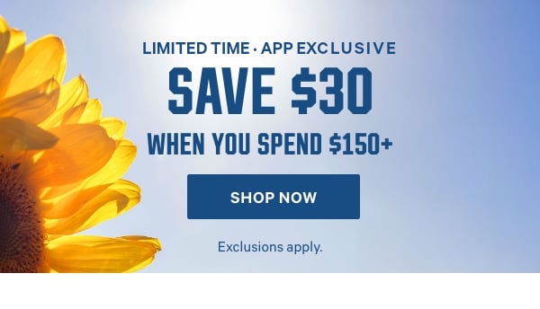 [Limited Time] • App Exclusive    Save $30 When You Spend $150+    Exclusions apply.   Shop Now > 