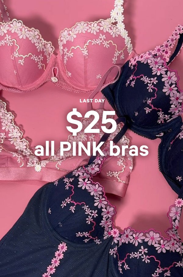 [Limited Time]  $25 All PINK Bras   Featuring NEW Wink, Wear Everywhere, florals, lace, and more.   Orig. up to $44.95. Excludes clearance. Priced as marked.   Shop Now >