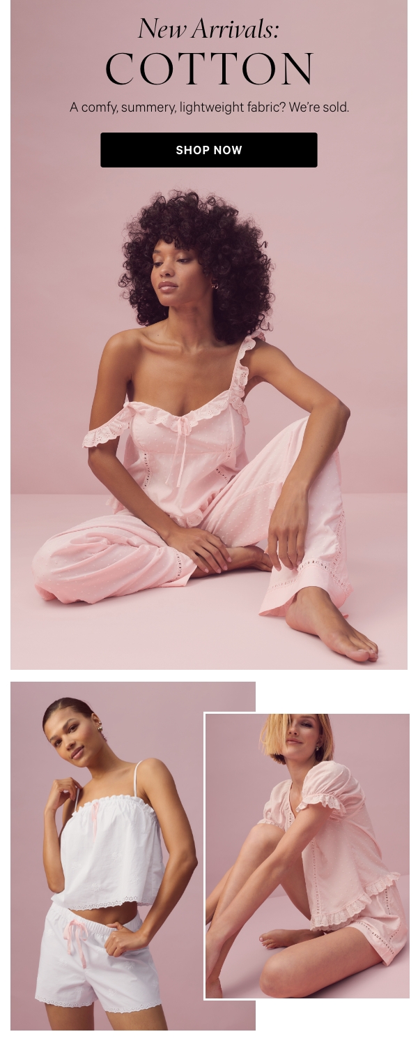 New Arrivals: Cotton  A comfy, summery, lightweight fabric? We're sold.    SHOP NOW>