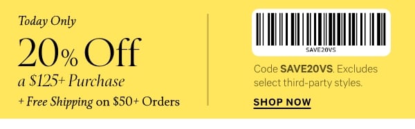 Today Only   20% Off a $125+ Purchase  + Free Shipping on $50+ Orders   Code SAVE20VS. Excludes select third-party styles.   [barcode]  Shop Now >