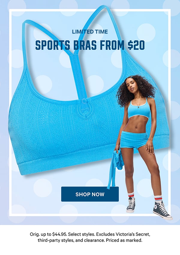 [Limited Time] Sports Bras from $20  Orig. up to $44.95. Select styles. Excludes Victoria’s Secret, third-party styles, and clearance. Priced as marked.  Shop Now >