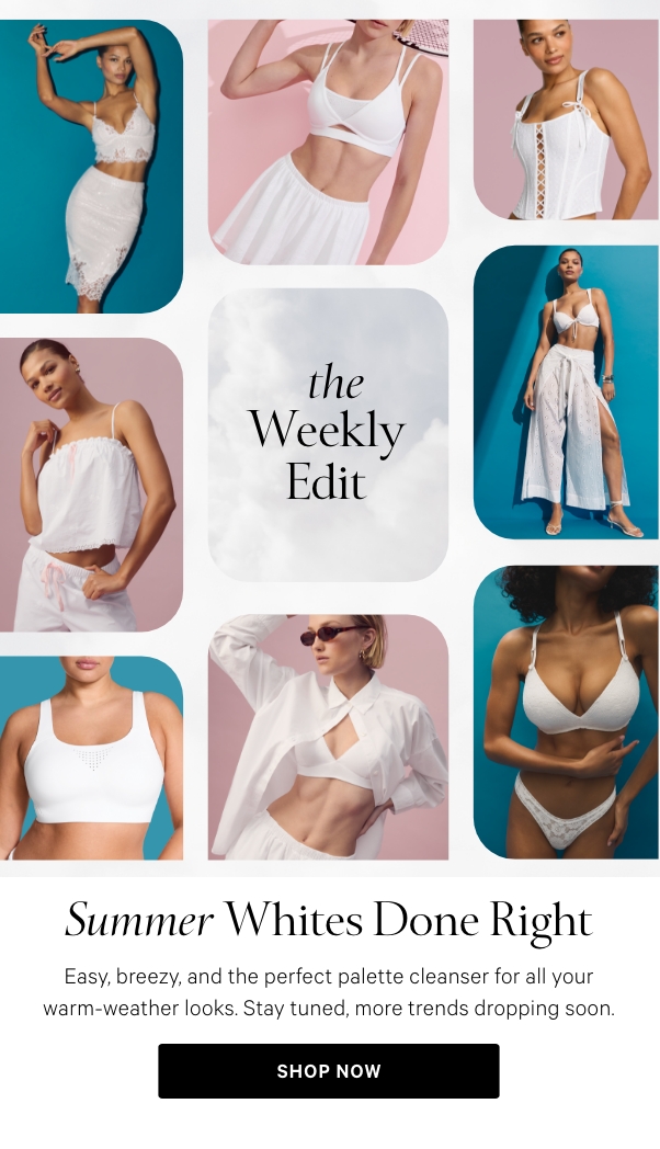 The Weekly Edit. Summer whites done right. Shop Now.