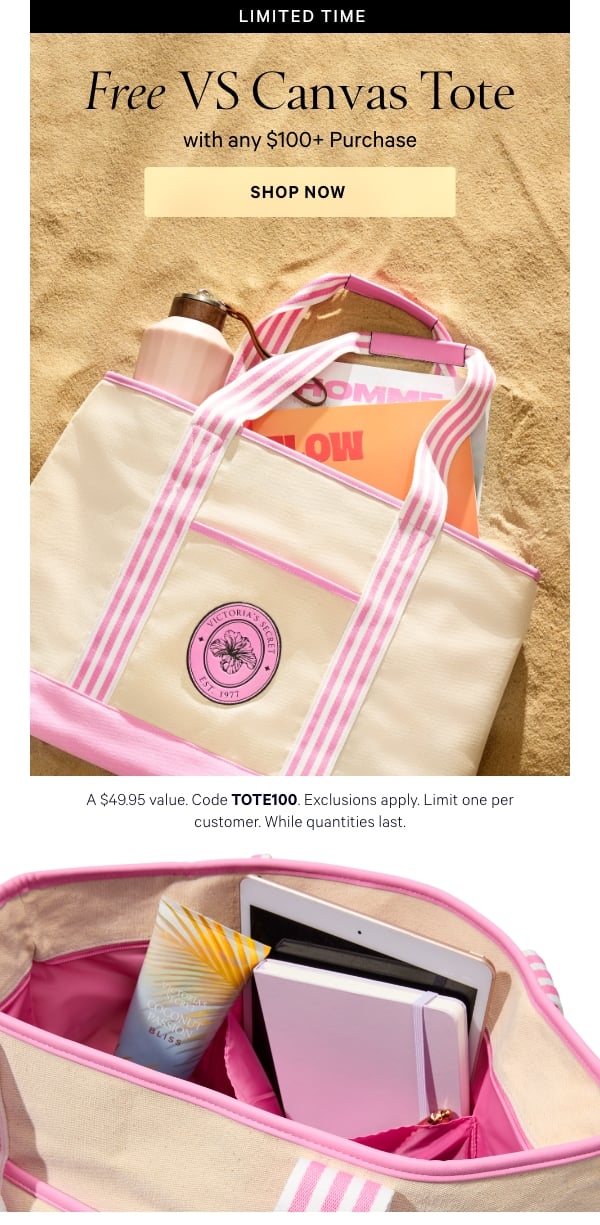 Limited Time Free VS Canvas Tote  with any $100+ Purchase   A $49.95 value. Code TOTE100. Exclusions apply. Limit one per customer. While quantities last.   Shop Now 
