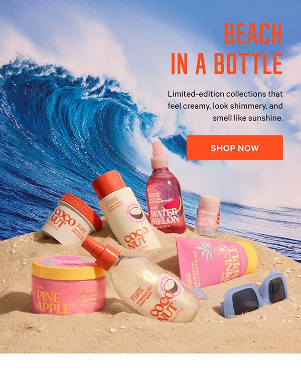 Beach in a Bottle  Limited-edition collections that feel creamy, look shimmery, and smell like sunshine.  Shop Now>