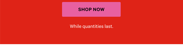 Shop now.