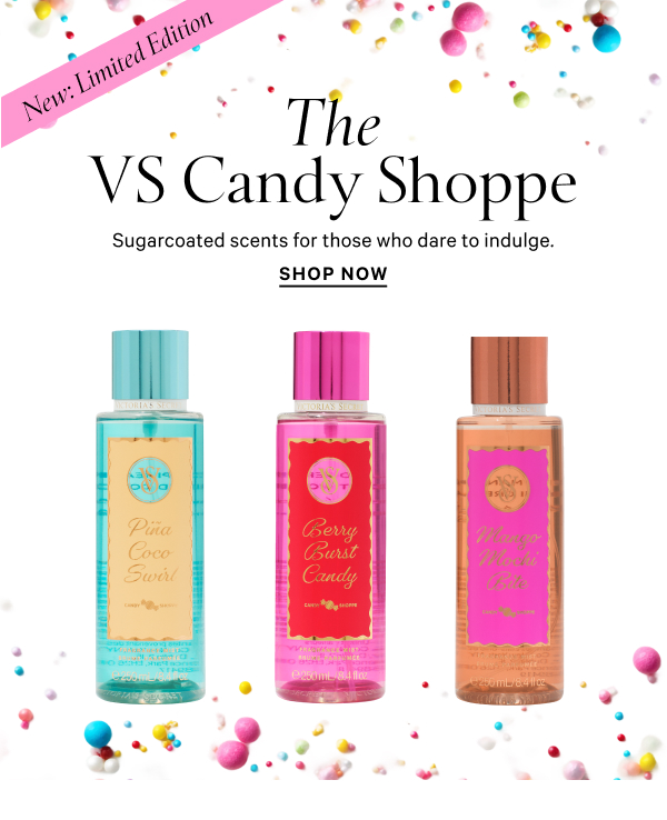New: Limited Edition The VS Candy Shoppe Sugarcoated scents for those who dare to indulge. Shop Now