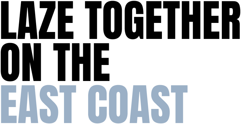 LAZE TOGETHER ON THE EAST COAST