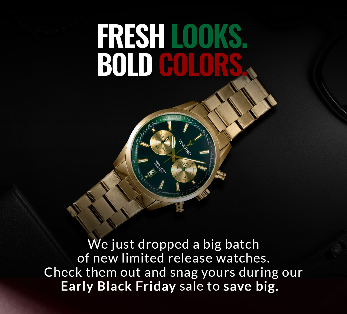 FRESH LOOKS. BOLD COLORS. We just dropped a big batch of new limited release watches. Check them out and snag yours during our Early-Black Friday sale to save big.