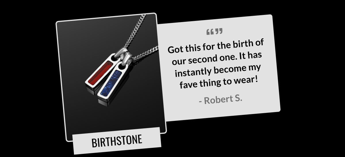 BIRTHSTONE "Got this for the birth of our second one. It has instantly become my fave thing to wear!" - Robert S.