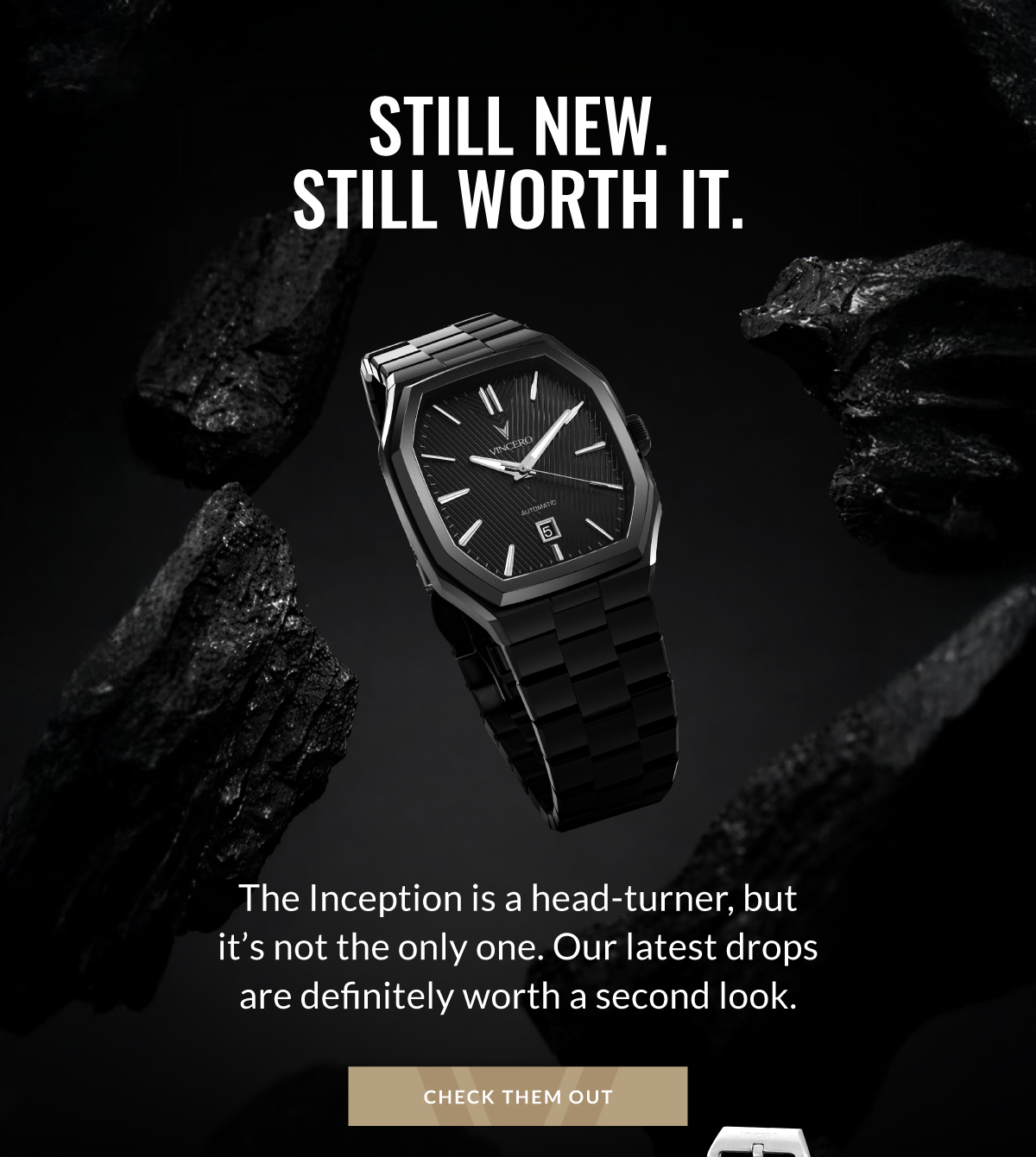 STILL NEW. STILL WORTH IT. The Inception is a head-turner, but it's not the only one. Our latest drops are definitely worth a second look.