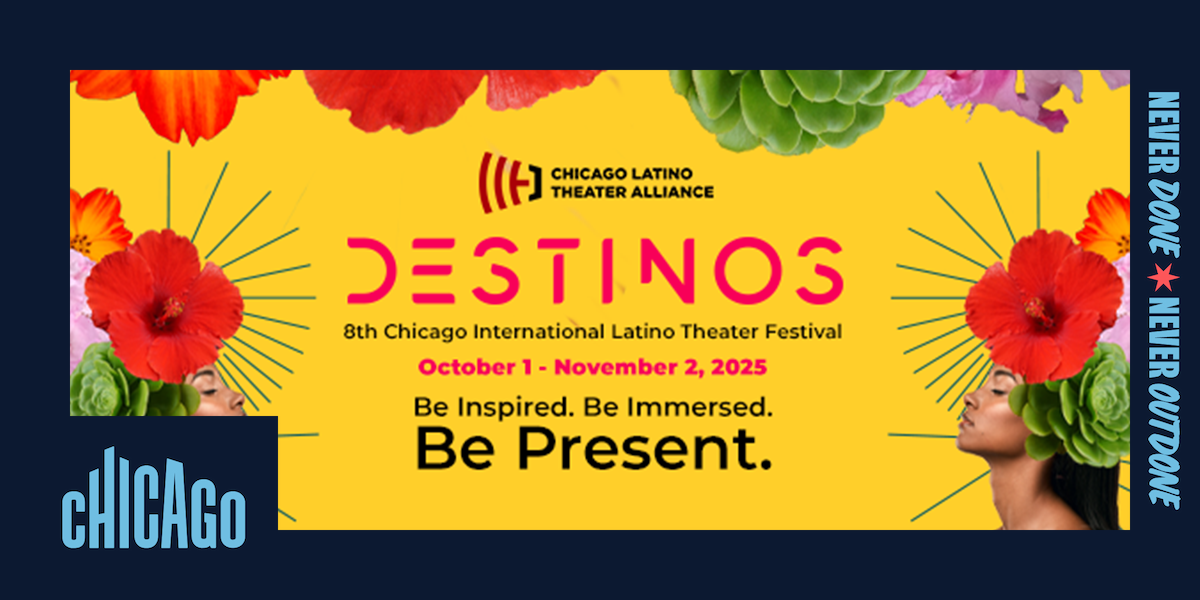Promotional flyer for the Destinos: Chicago International Latino Theater Festival, Oct. 1 – Nov. 2, 2025