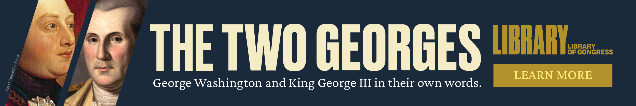 Banner for the Library of Congress exhibit titled “The Two Georges,” showing painted portraits of King George III on the left and George Washington on the right, with text that reads, “George Washington and King George III in their own words,” and a gold button labeled “Learn More.”