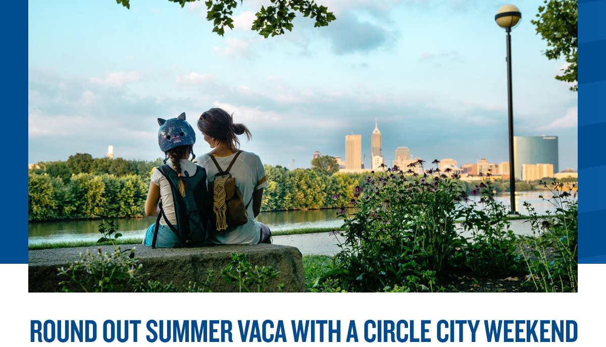 Round Out Your Summer Vacation with a Circle City Weekend