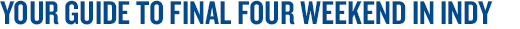 Your Guide to Final Four Weekend in Indy