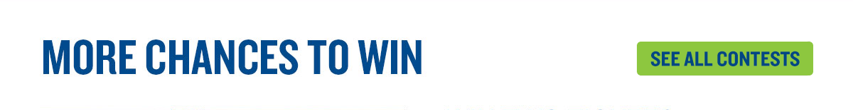 More Chances to Win - See All Contests