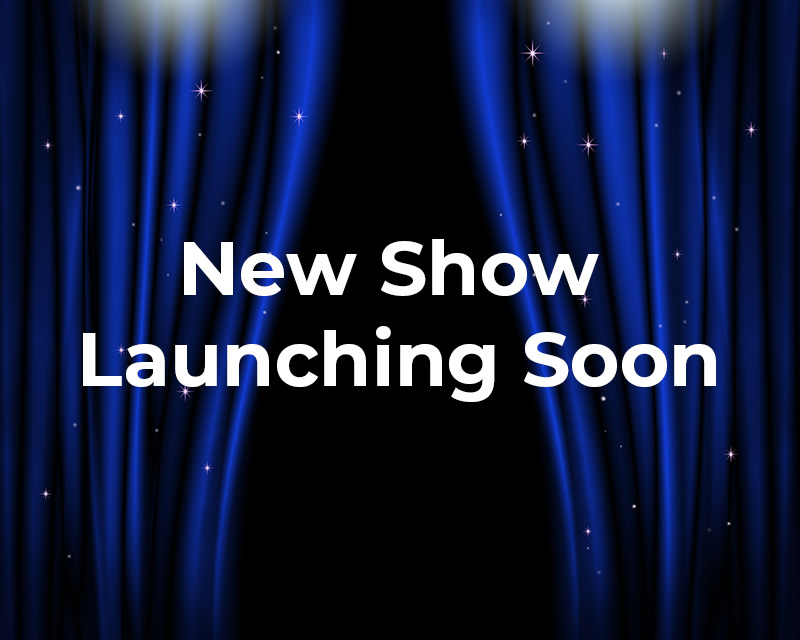 New Show Launching Soon