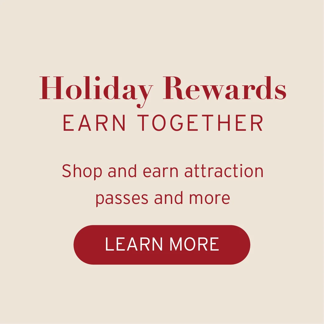 Holiday Rewards  Earn Together Shop and earn attraction passes and more.