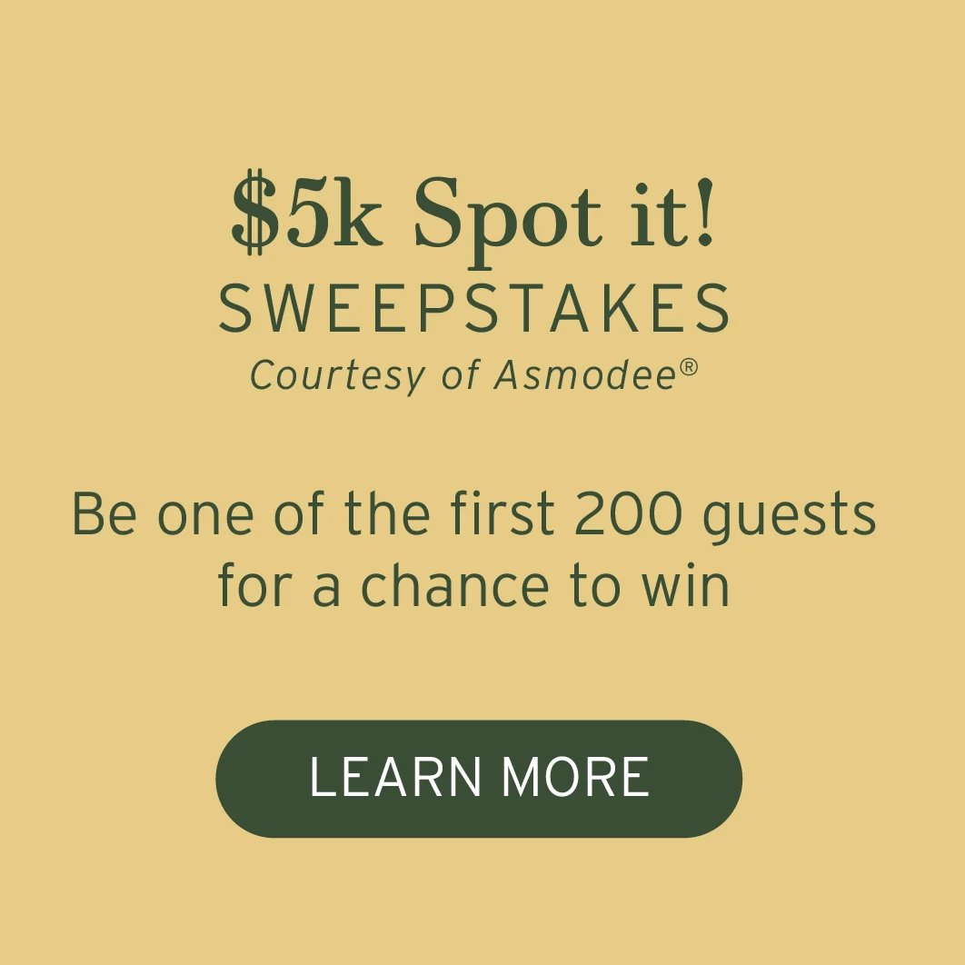 $5k Spot it! Sweepstakes Courtesy of Asmodee(r) Be one of the first 200 guests for the chance to win. Learn more