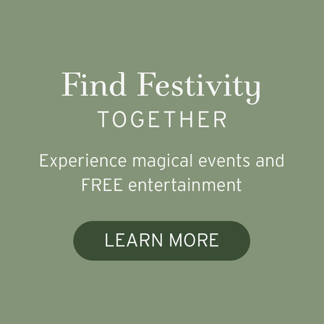 find festivity together. experience magical events and FREE entertainment | learn more