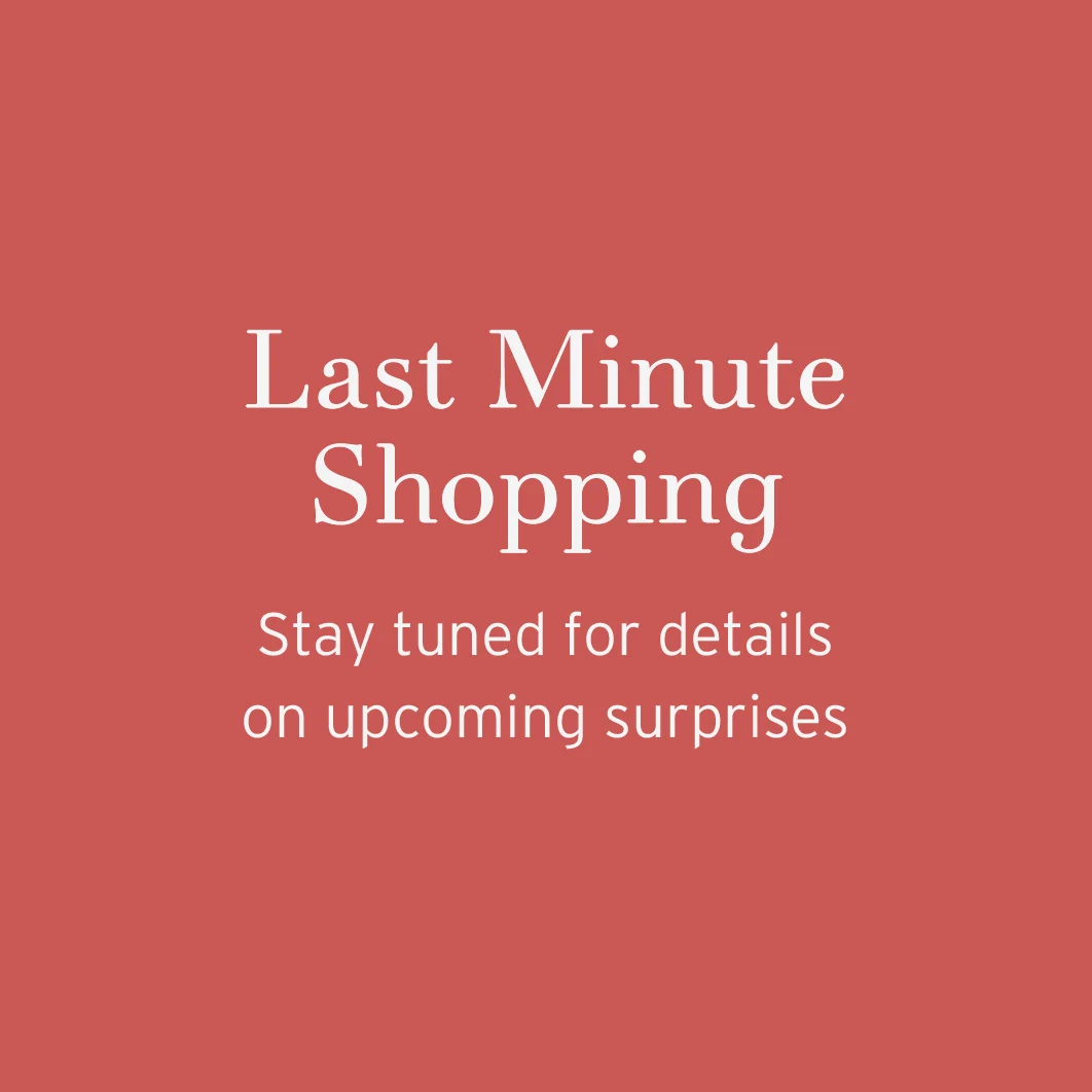Last Minute Shopping stay tuned for details on upcoming surprises