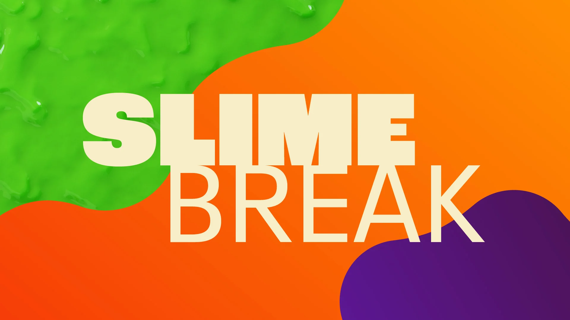 SLIME BREAK