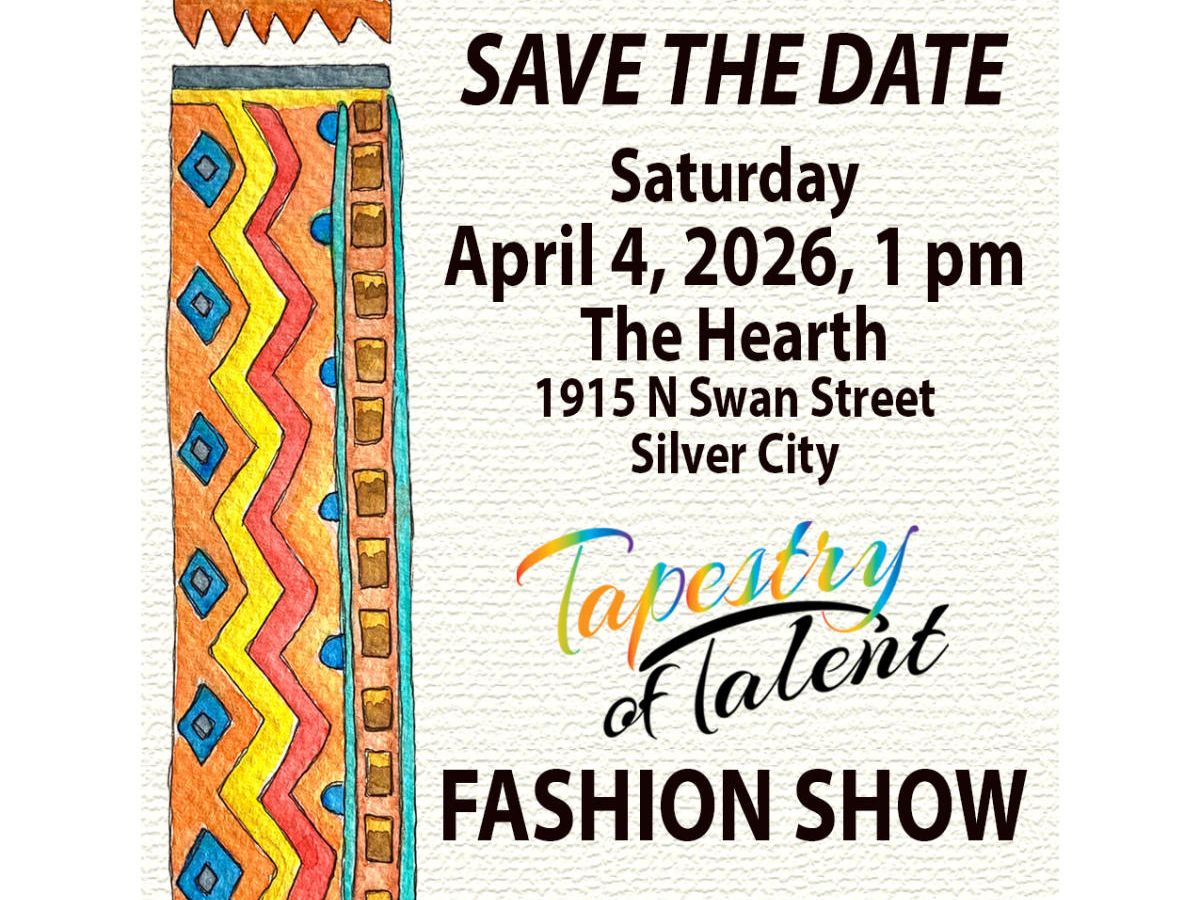 Poster for a "Tapestry of Talent" fashion show. It features a colorful textile design on the left, with geometric patterns in red, blue, yellow, and orange. Event details are: Saturday, April 4, 2026, at 1 pm, The Hearth, 1915 N Swan Street, Silver City.