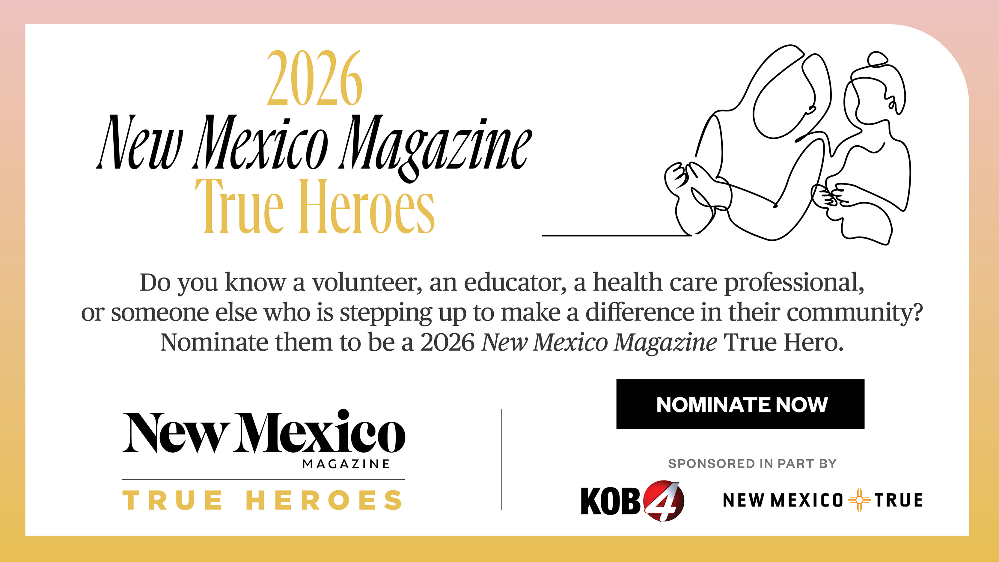 This image is a promotional graphic for the "2026 New Mexico Magazine True Heroes" campaign. It encourages nominations for individuals making a difference in their community. The graphic includes sponsor logos for New Mexico Magazine, KOB 4, and New Mexico True. It features a line drawing of two people.