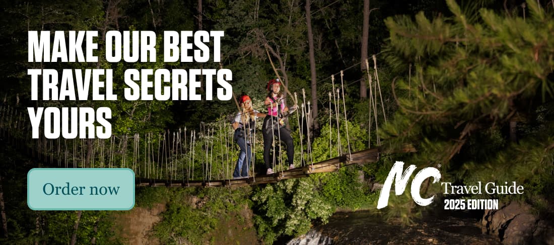 Make our best travel secrets yours. Order the 2025 edition of the NC Travel Guide now.