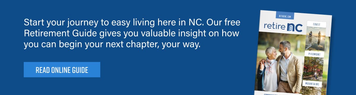 READ ONLINE GUIDE - Start your journey to easy living here in NC. Our free Retirement Guide gives you valuable insight on how you can begin your next chapter, your way.