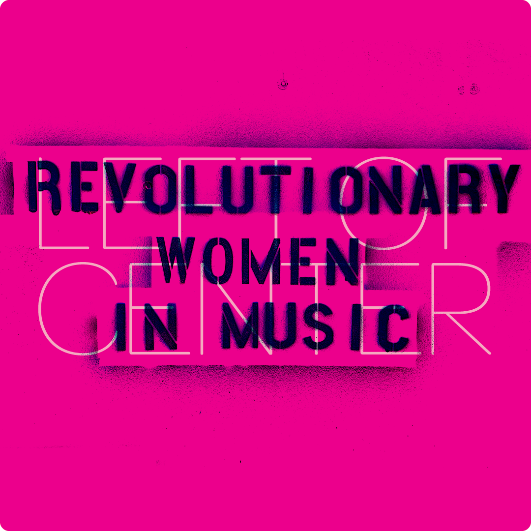 REVOLUTIONARY WOMEN IN MUSIC 