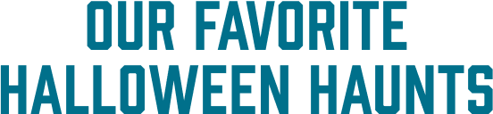 Our favorite Halloween haunts