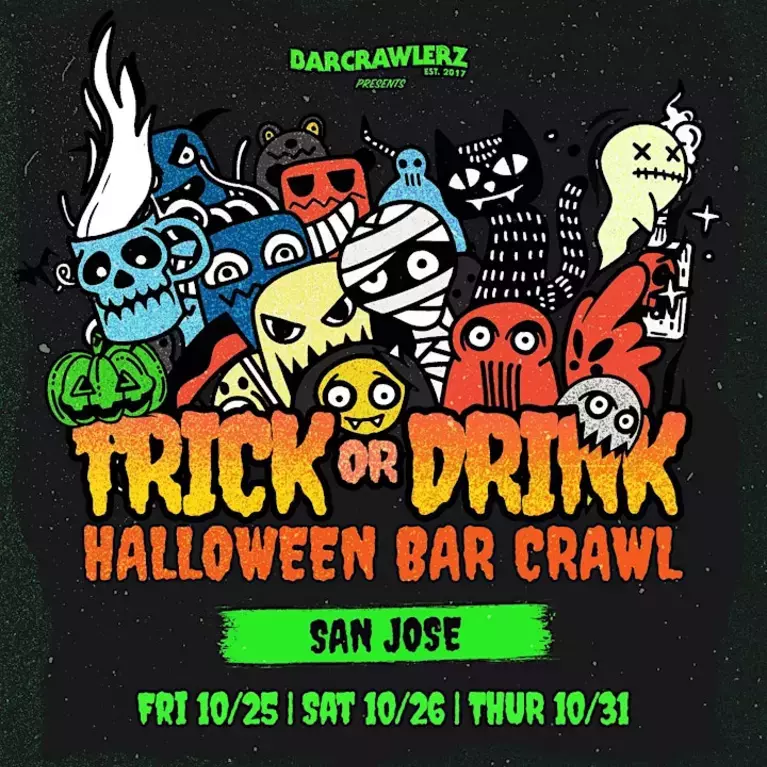 An illustration featuring classic Halloween monsters over the words Trick or Drink. Halloween Bar Crawl. San Jose. Friday October 25. Saturday October 26. Thursday October 31.