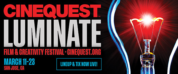 Banner for Cinequest Luminate. The text reads Cinequest Luminate Film and Creativity Festival. March 11 through 23. San Jose, California. Lineup and tickets now live.