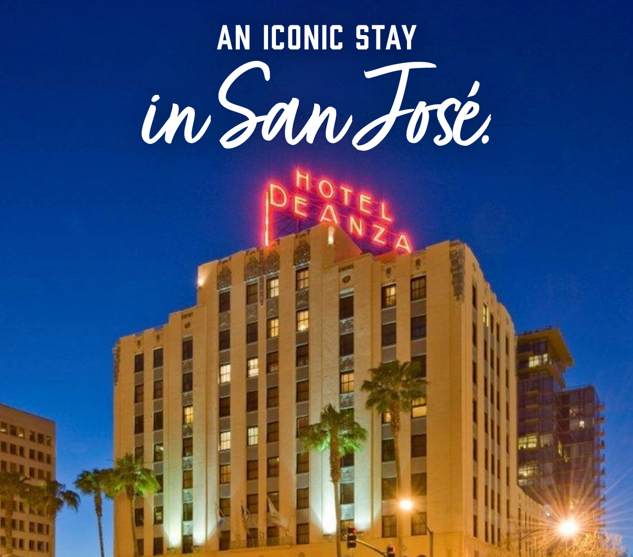A view of the Hotel De Anza from the outside at night. A headline reads: An Iconic Stay in San José.