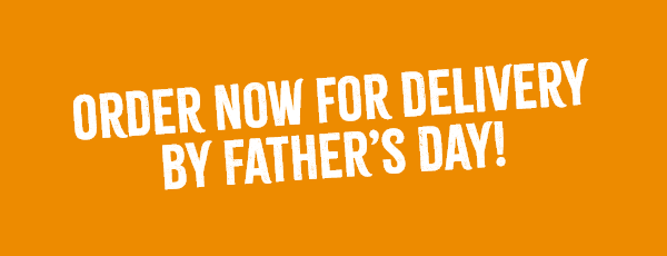 Order now for delivery by Father's Day!