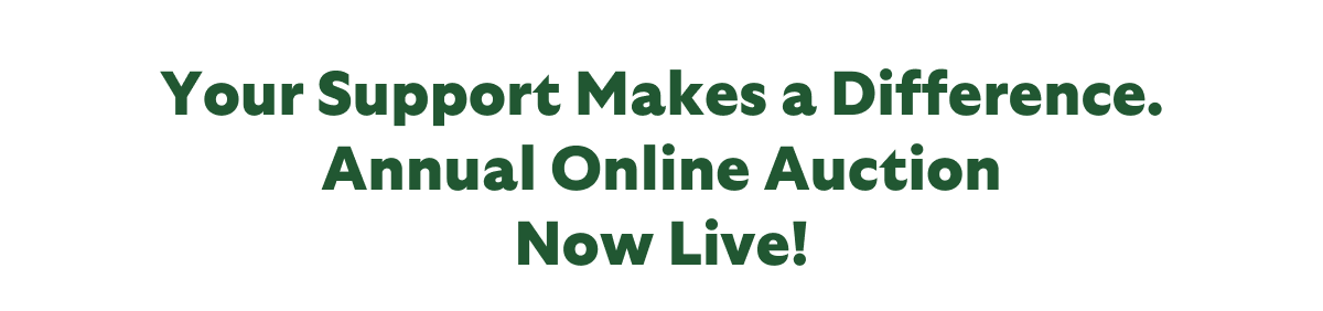 Your Support Makes a Difference. Annual Online Auction Now Live!