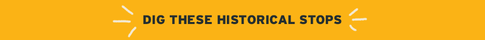 Dig These Historical Stops
