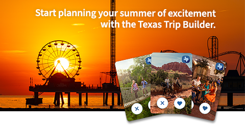 Start planning your summer of excitement with the Texas Trip Builder.