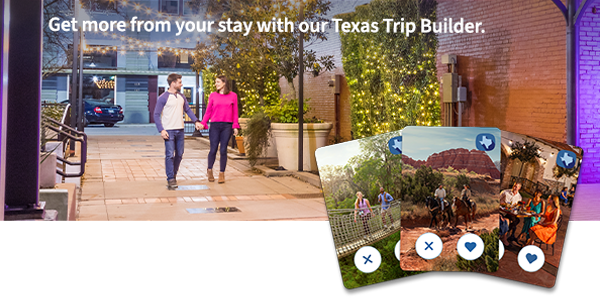 Get more from your stay with our Texas Trip Builder.