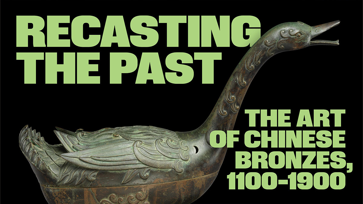 Recasting the Past: The Art of Chinese Bronzes, 1100–1900