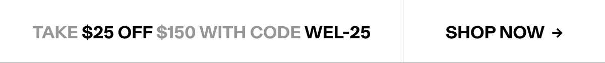 Take $25 Off $150 with code WEL-25